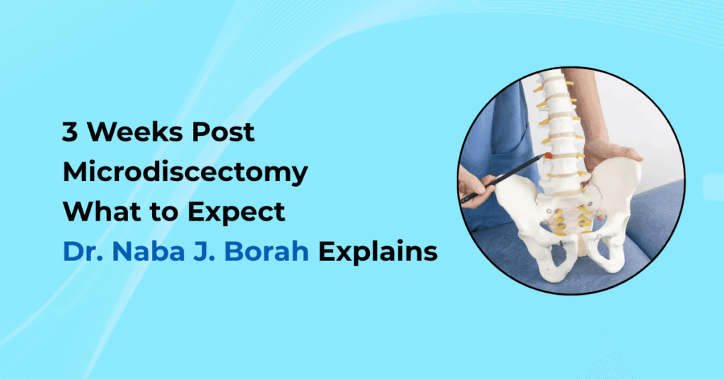 3 Weeks Post Microdiscectomy What to Expect – Dr. Naba J. Borah Explains